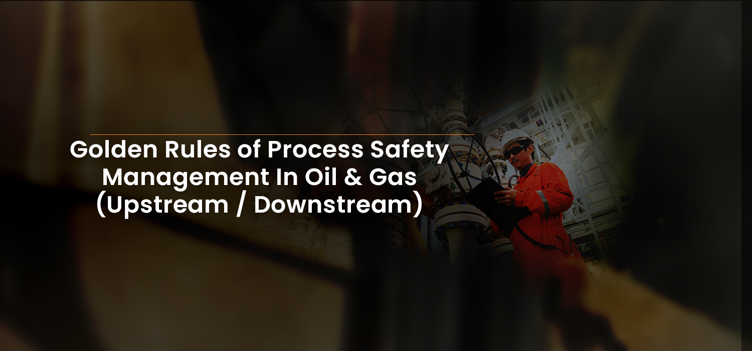 Golden Rules of Process Safety Management In Oil &amp; Gas (Upstream / Downstream)