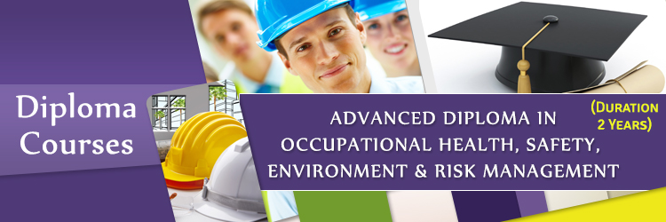 Advanced Diploma in Occupational Health, Safety, Environment &amp; Risk Management (Two Year Diploma)